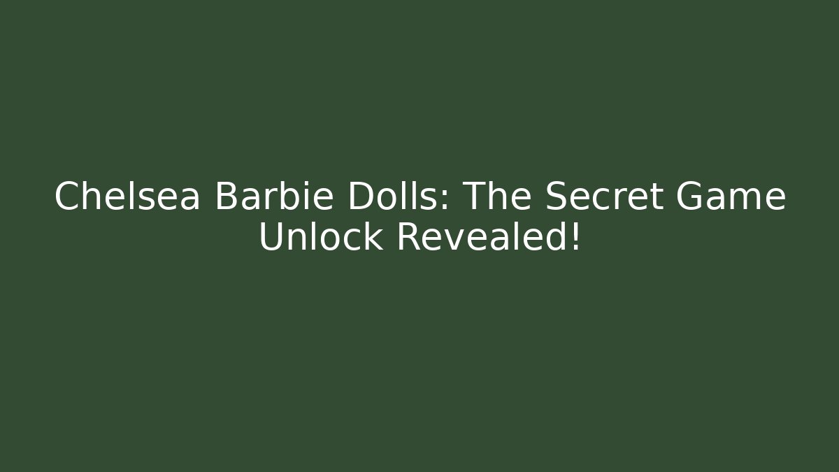 Chelsea Barbie Dolls: The Secret Game Unlock Revealed!