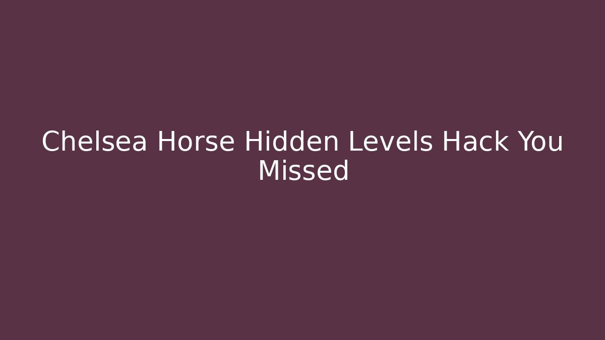 Chelsea Horse Hidden Levels Hack You Missed