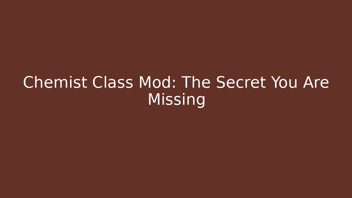 Chemist Class Mod: The Secret You Are Missing