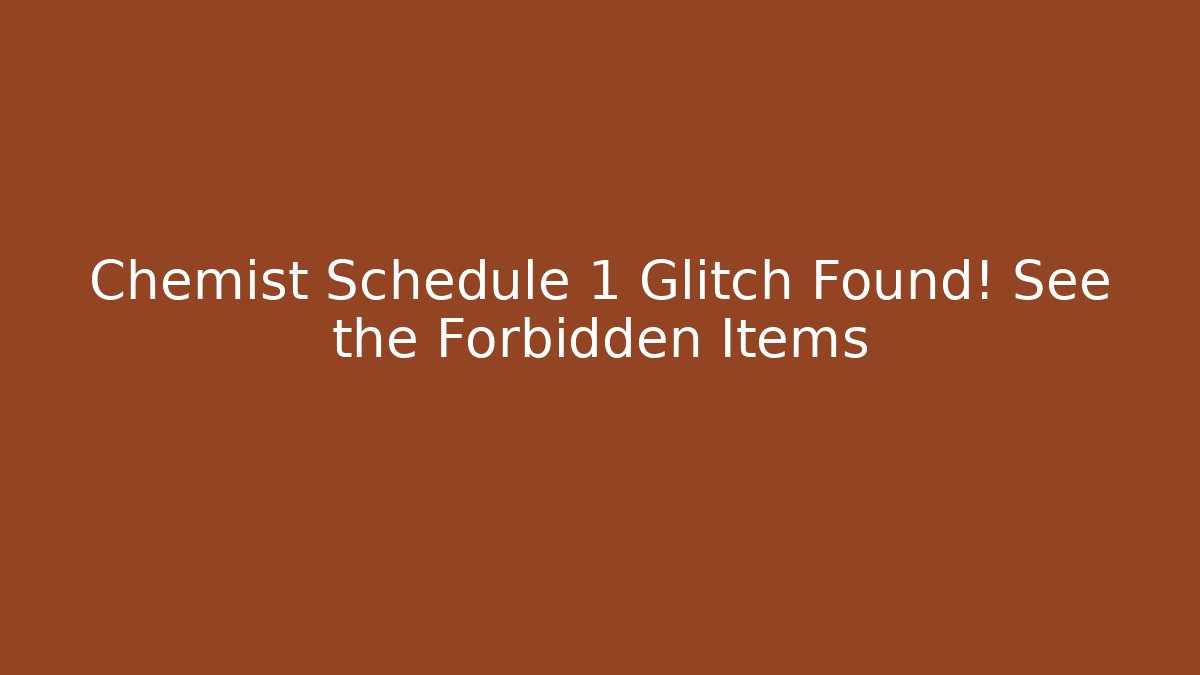 Chemist Schedule 1 Glitch Found! See the Forbidden Items