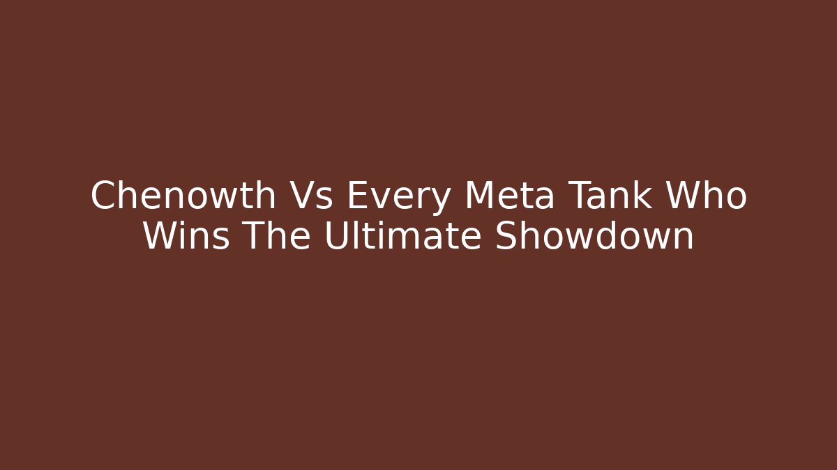 Chenowth Vs Every Meta Tank Who Wins The Ultimate Showdown