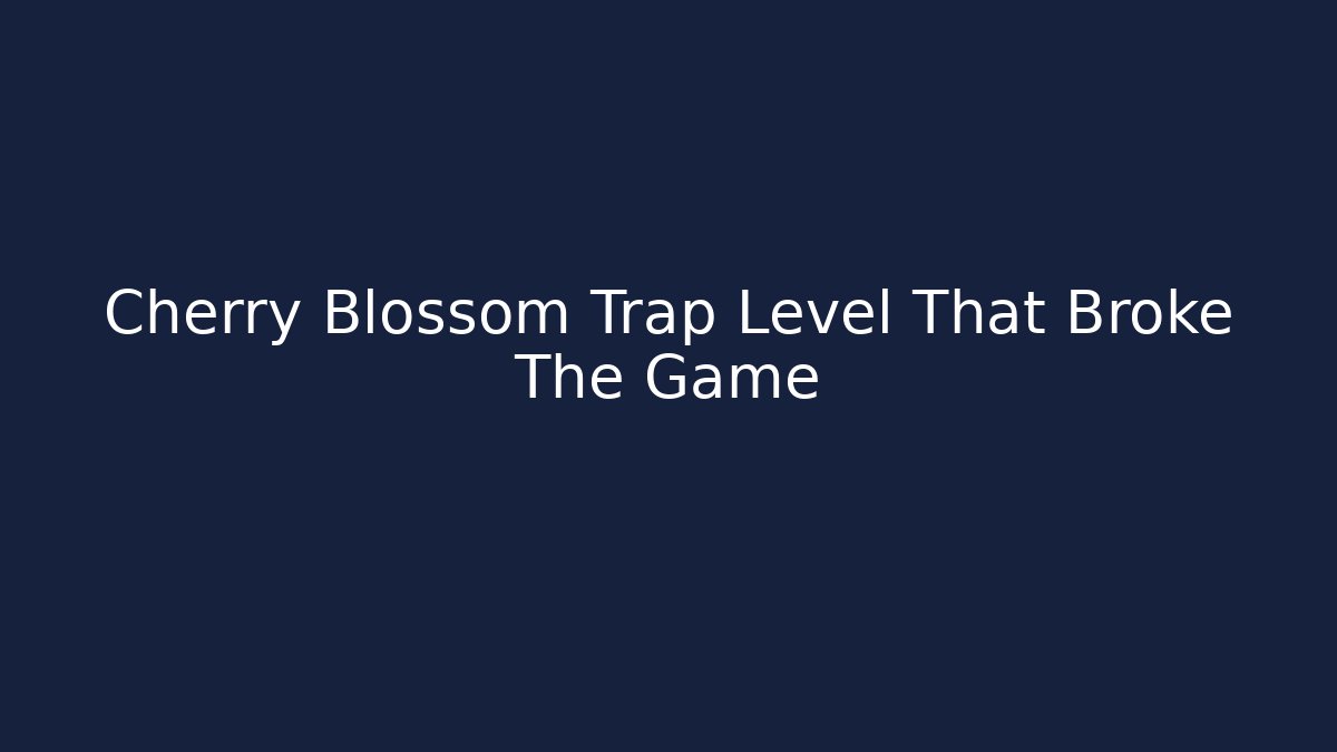 Cherry Blossom Trap Level That Broke The Game