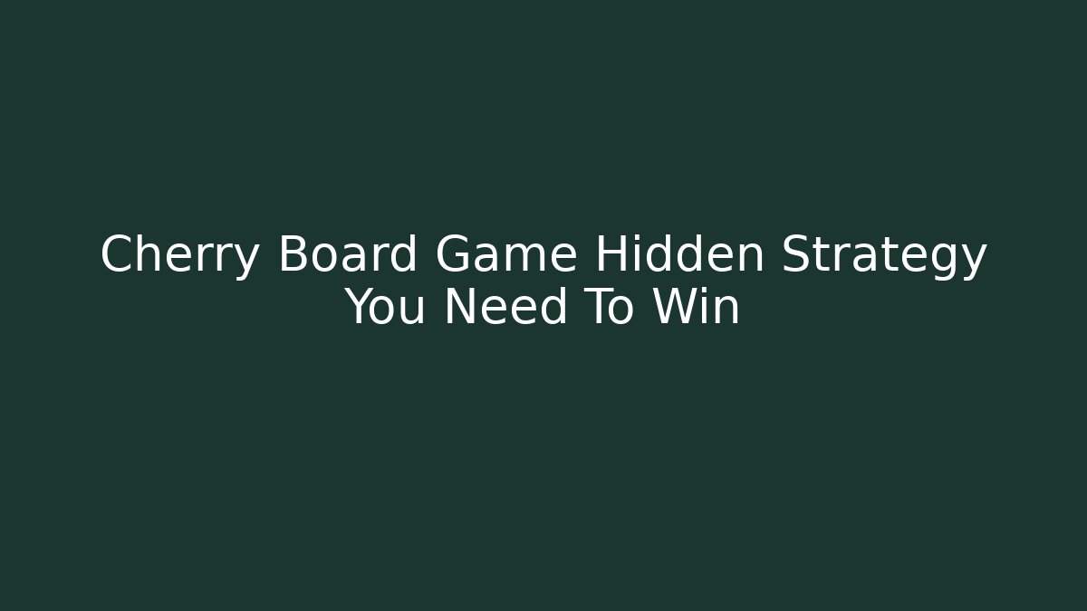 Cherry Board Game Hidden Strategy You Need To Win