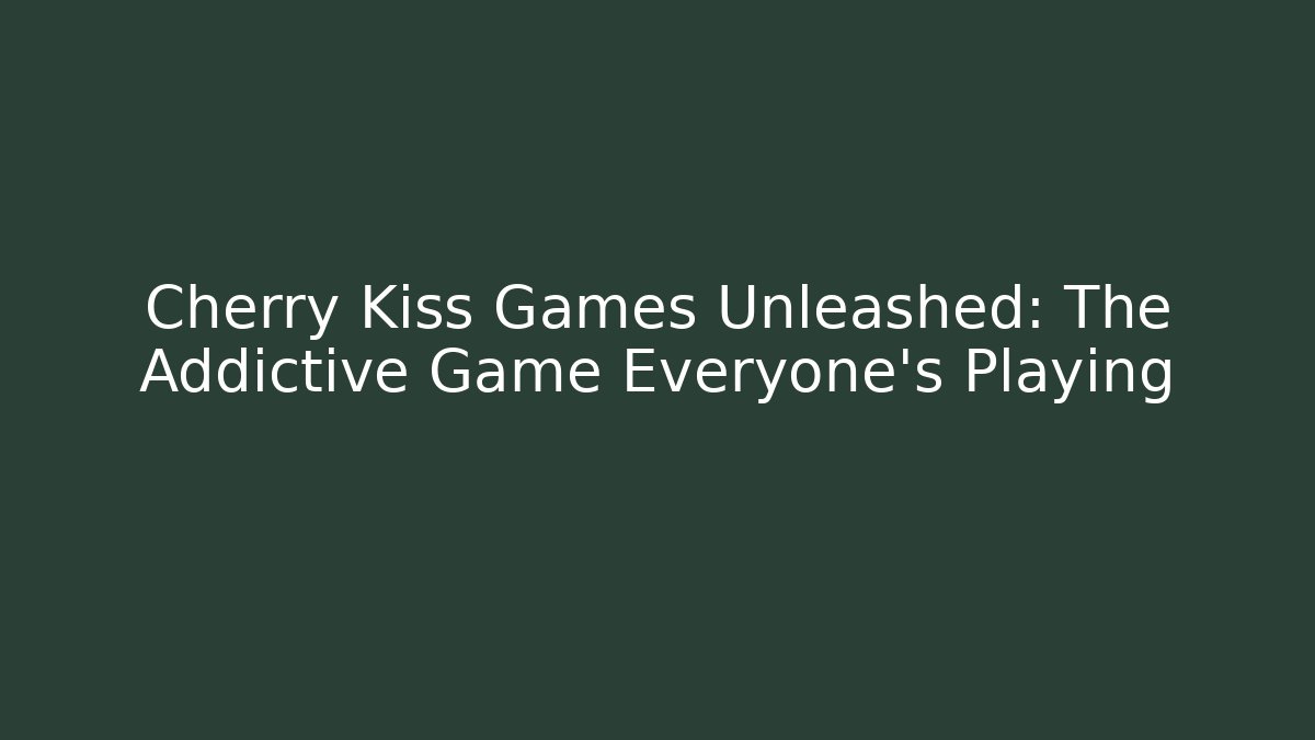 Cherry Kiss Games Unleashed: The Addictive Game Everyone’s Playing