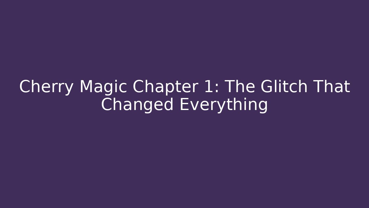 Cherry Magic Chapter 1: The Glitch That Changed Everything