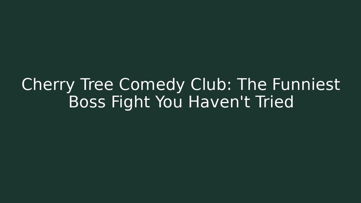 Cherry Tree Comedy Club: The Funniest Boss Fight You Haven't Tried
