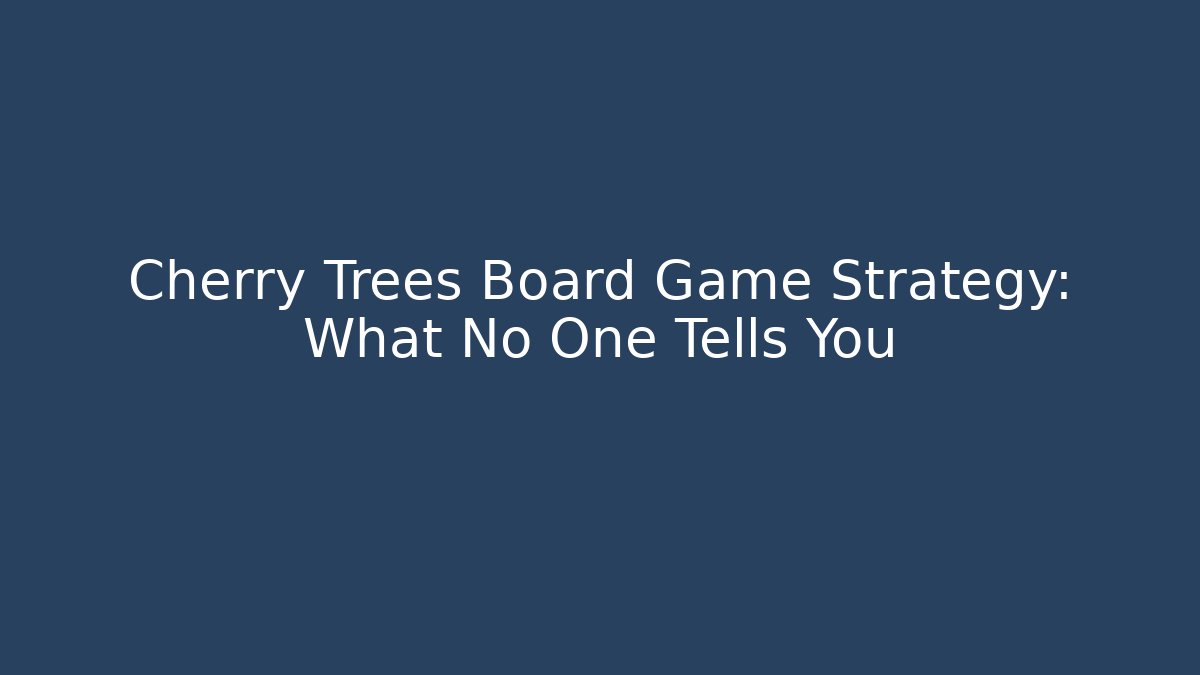 Cherry Trees Board Game Strategy: What No One Tells You