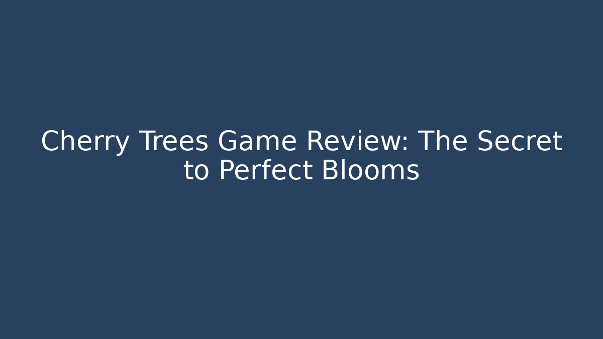 Cherry Trees Game Review: The Secret to Perfect Blooms