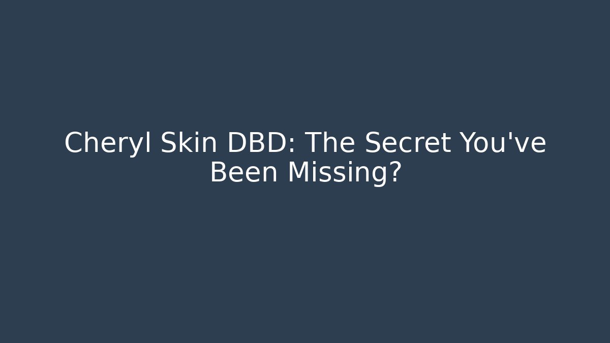 Cheryl Skin DBD: The Secret You've Been Missing?