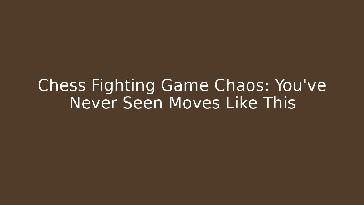 Chess Fighting Game Chaos: You've Never Seen Moves Like This