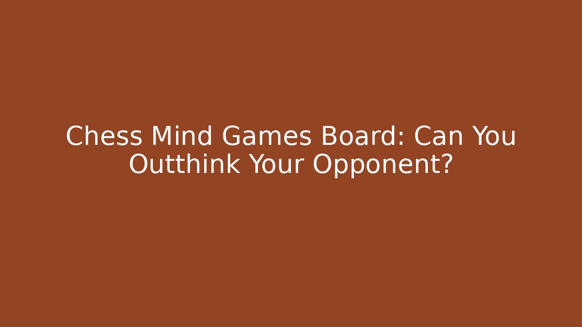 Chess Mind Games Board: Can You Outthink Your Opponent? - Critter Realm
