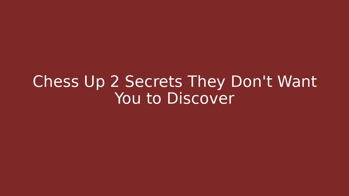 Chess Up 2 Secrets They Don’t Want You to Discover
