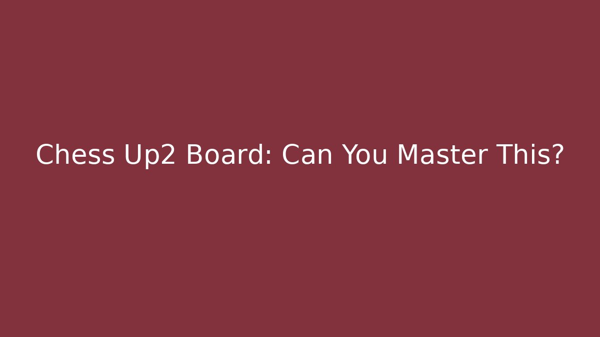 Chess Up2 Board: Can You Master This?