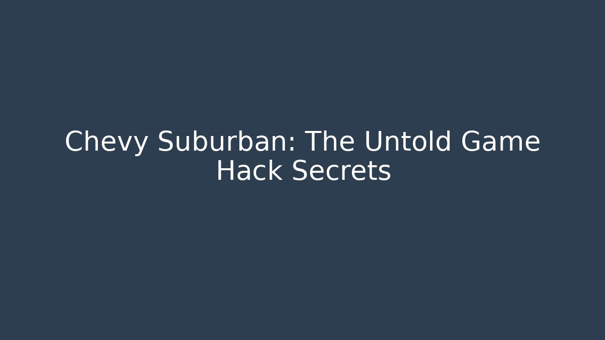 Chevy Suburban: The Untold Game Hack Secrets
