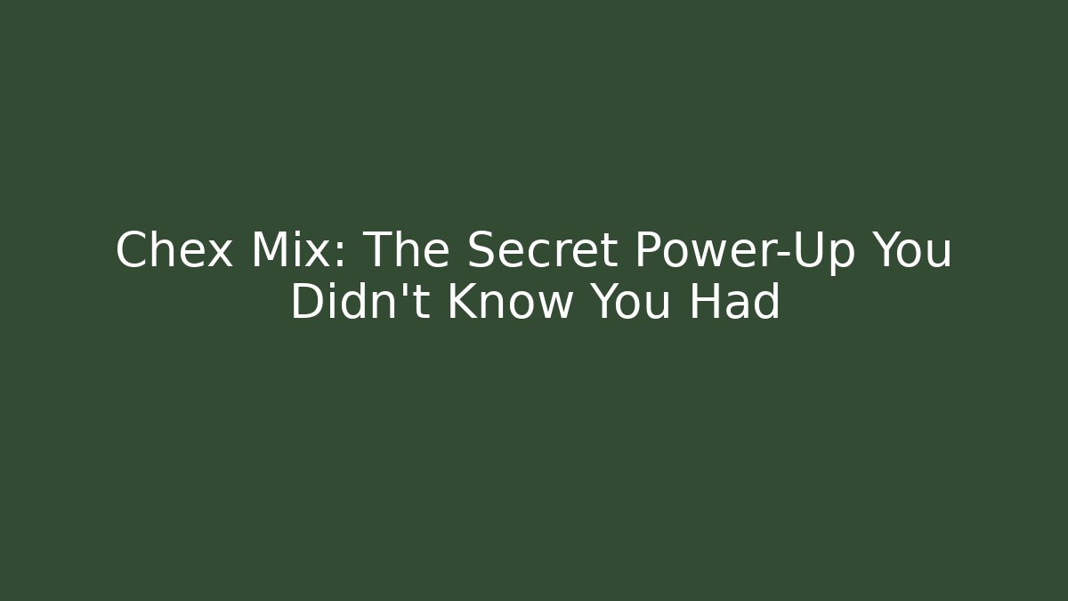 Chex Mix: The Secret Power-Up You Didn't Know You Had