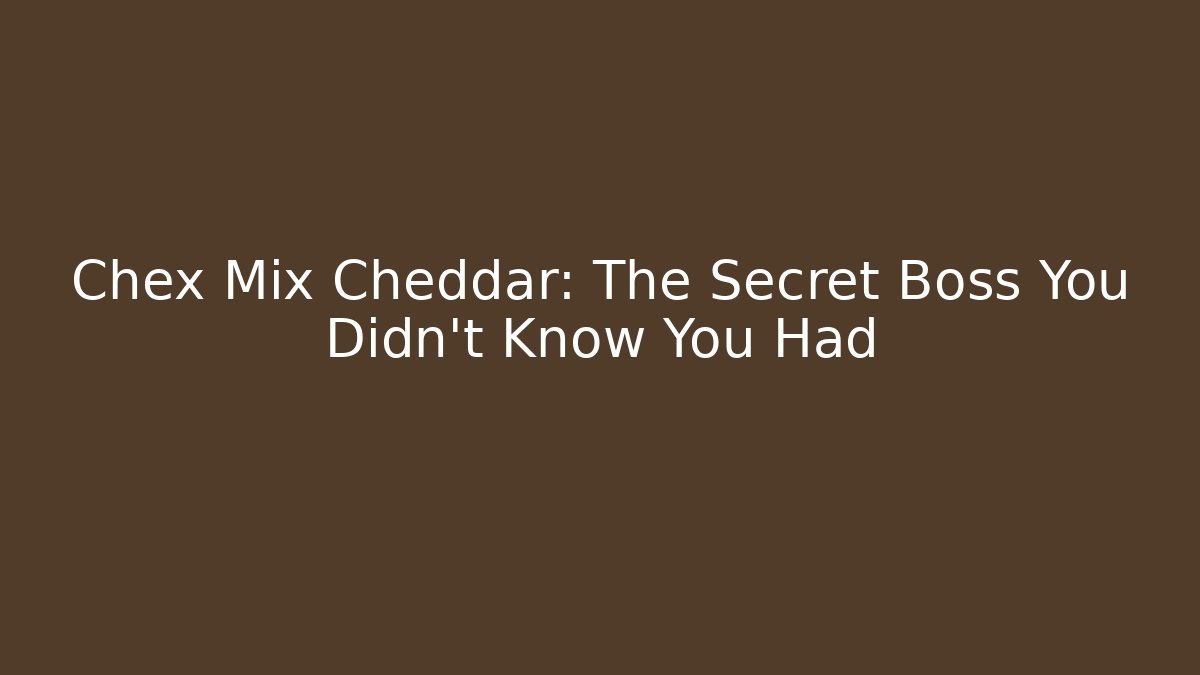 Chex Mix Cheddar: The Secret Boss You Didn't Know You Had