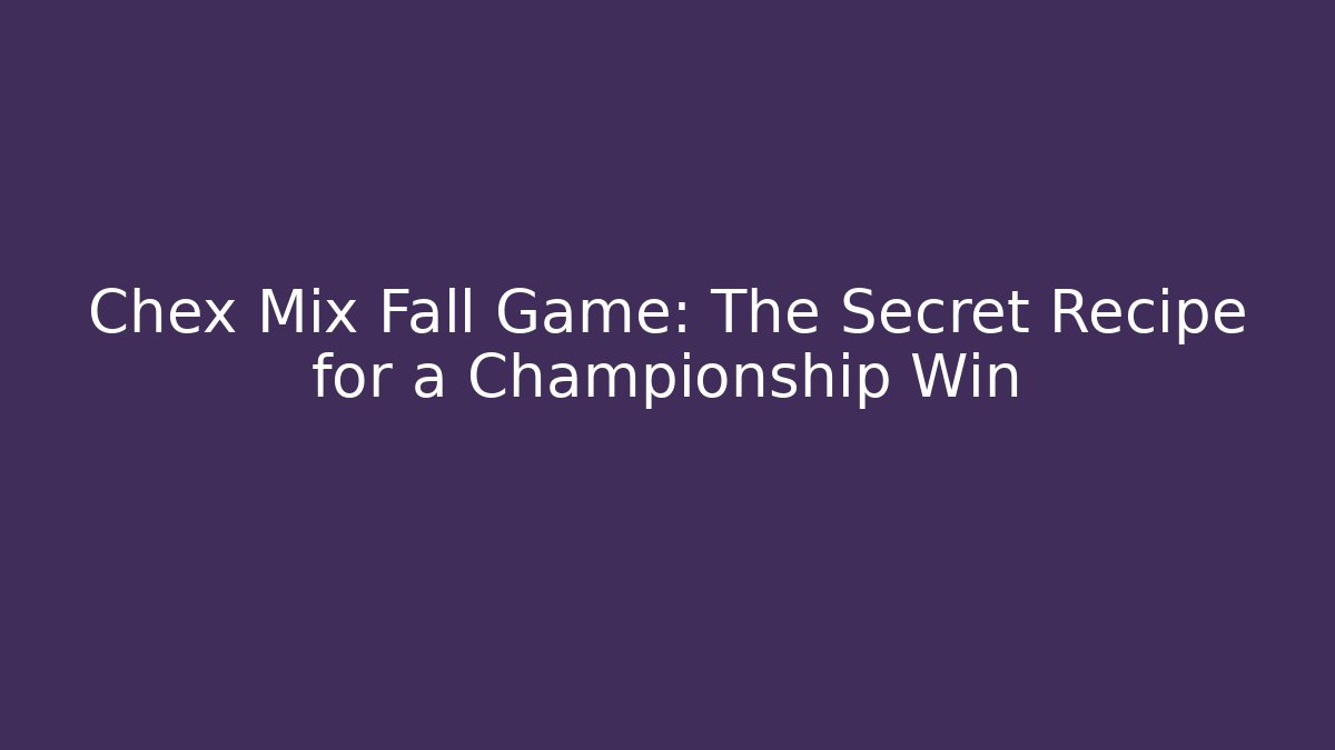 Chex Mix Fall Game: The Secret Recipe for a Championship Win