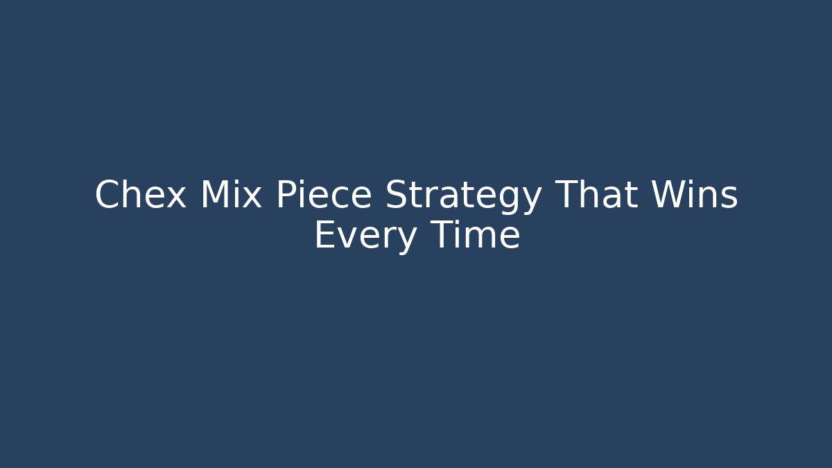 Chex Mix Piece Strategy That Wins Every Time - Critter Realm
