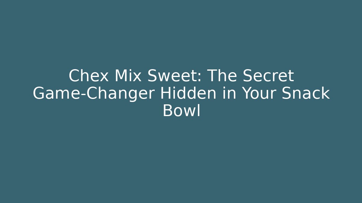 Chex Mix Sweet: The Secret Game-Changer Hidden in Your Snack Bowl