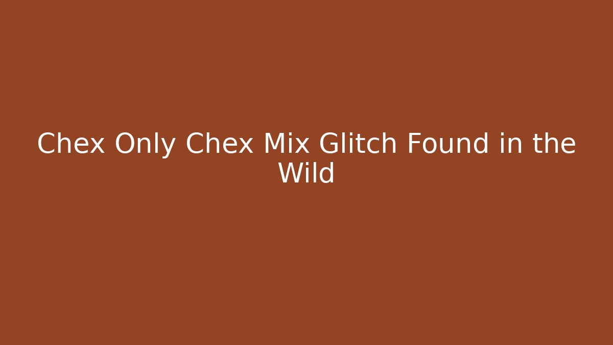 Chex Only Chex Mix Glitch Found in the Wild - Critter Realm