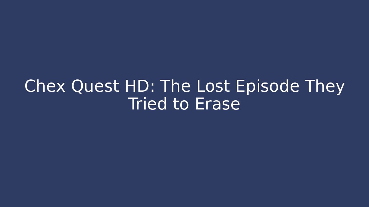 Chex Quest HD: The Lost Episode They Tried to Erase
