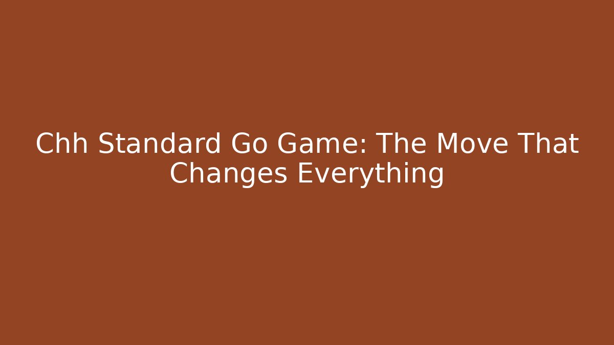Chh Standard Go Game: The Move That Changes Everything
