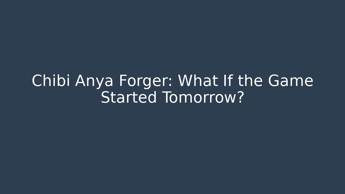 Chibi Anya Forger: What If the Game Started Tomorrow?