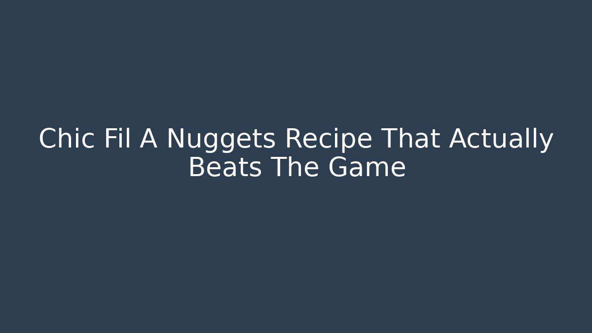 Chic Fil A Nuggets Recipe That Actually Beats The Game