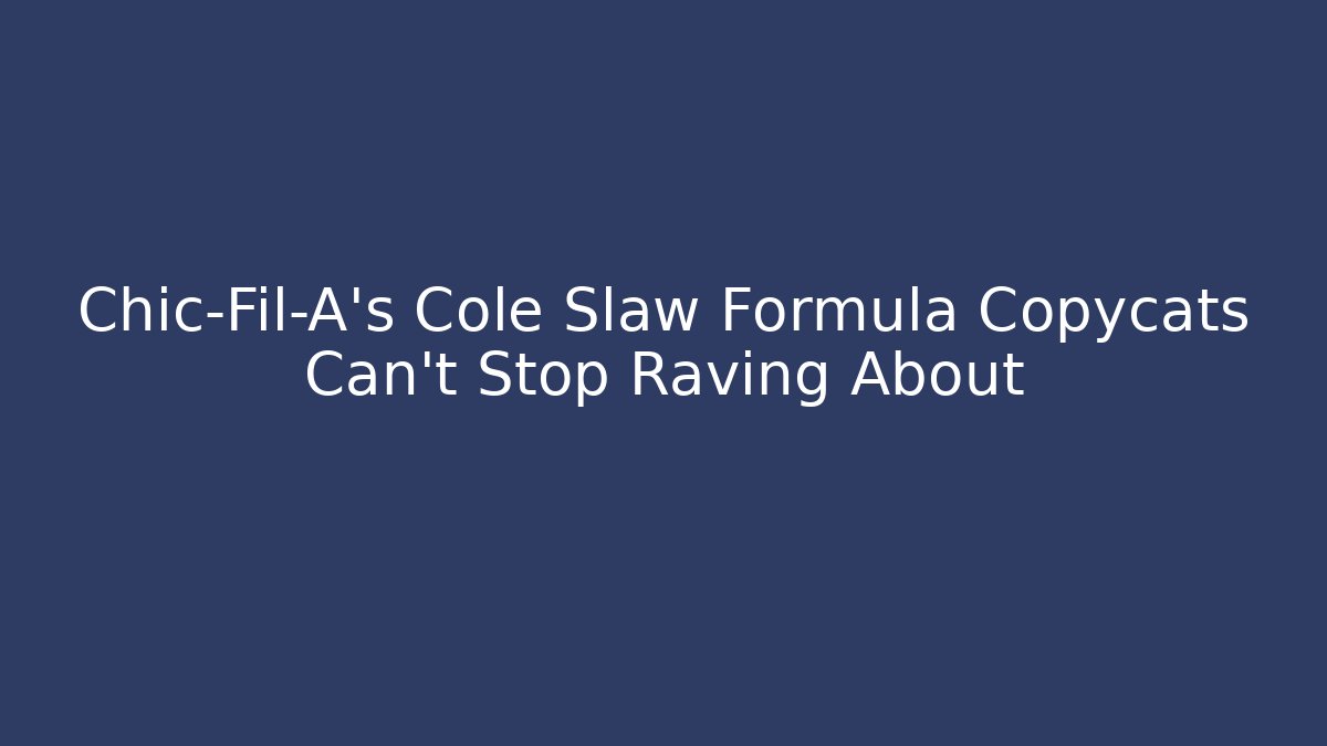 Chic-Fil-A's Cole Slaw Formula Copycats Can't Stop Raving About