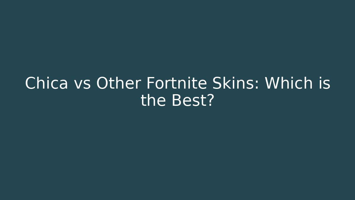 Chica vs Other Fortnite Skins: Which is the Best?