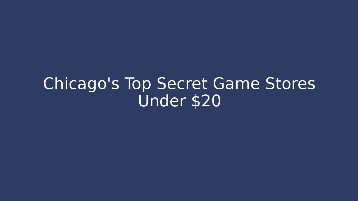 Chicago's Top Secret Game Stores Under $20