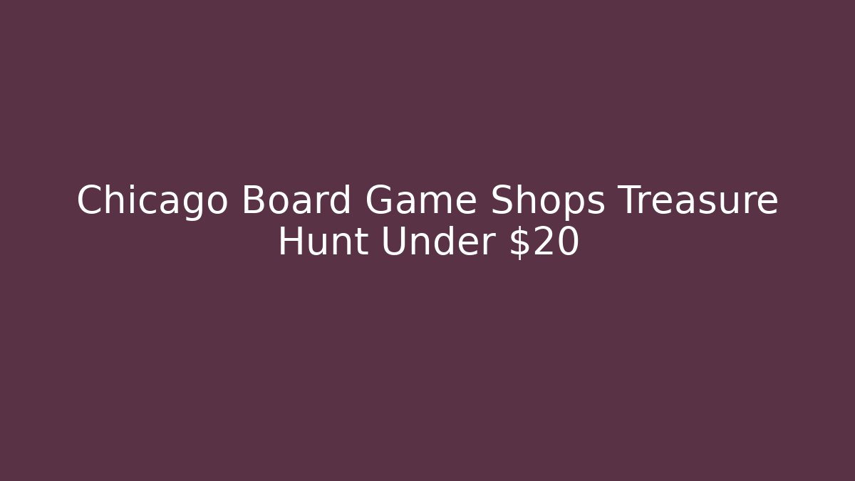 Chicago Board Game Shops Treasure Hunt Under $20
