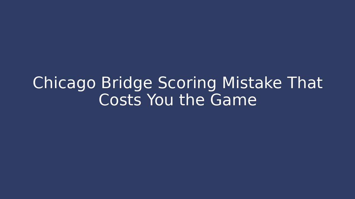 Chicago Bridge Scoring Mistake That Costs You the Game