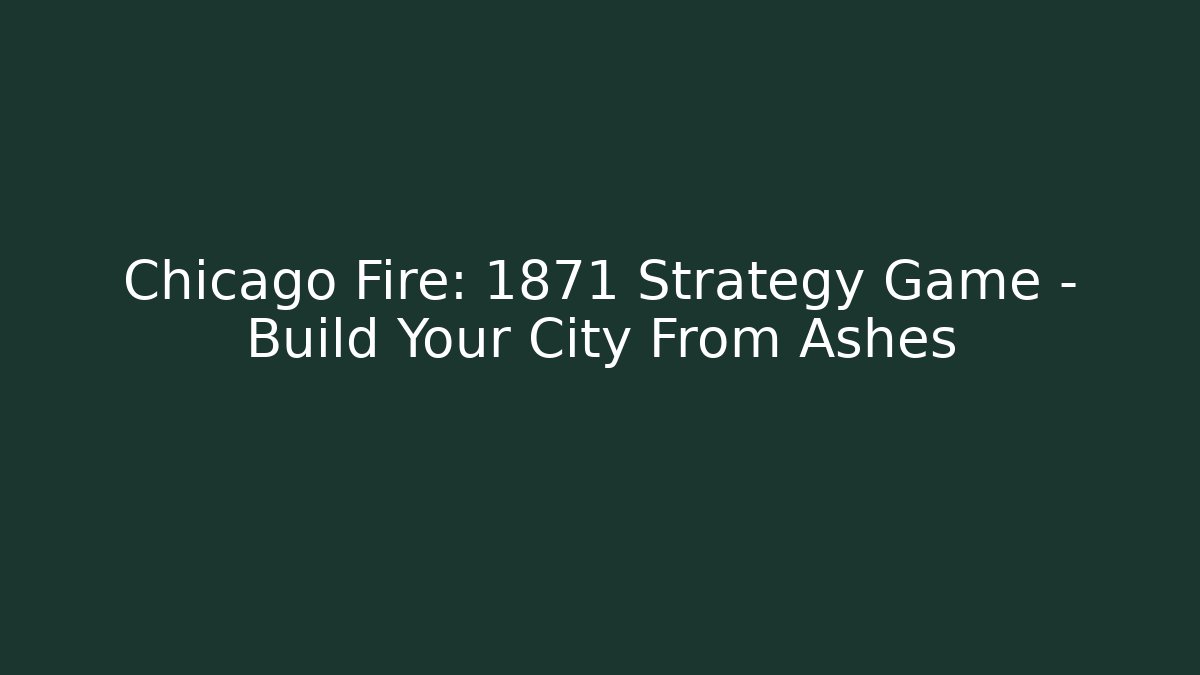 Chicago Fire: 1871 Strategy Game - Build Your City From Ashes