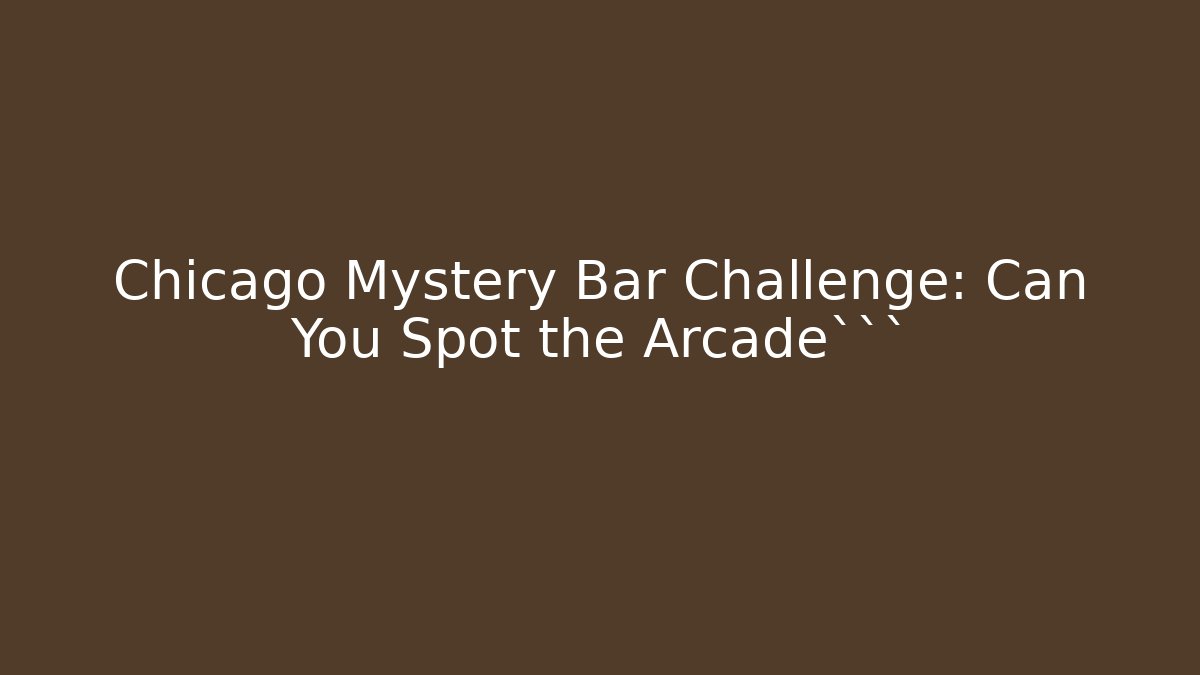 Chicago Mystery Bar Challenge: Can You Spot the Arcade``` - Critter Realm