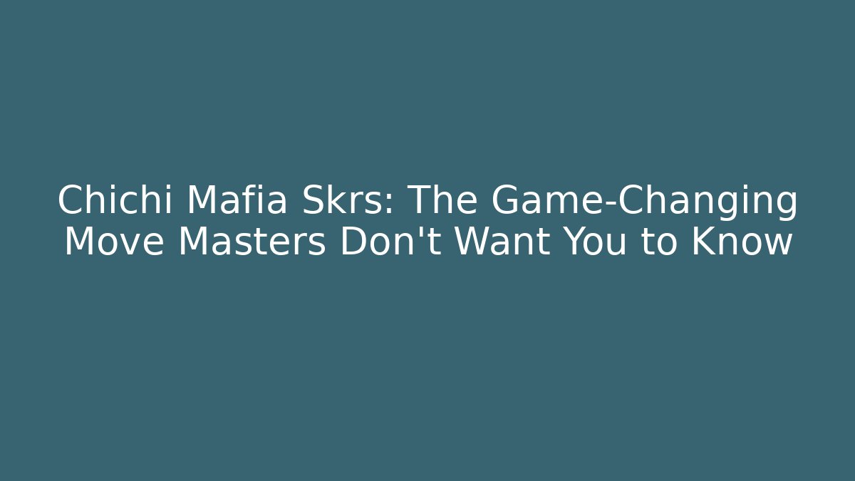 Chichi Mafia Skrs: The Game-Changing Move Masters Don’t Want You to Know