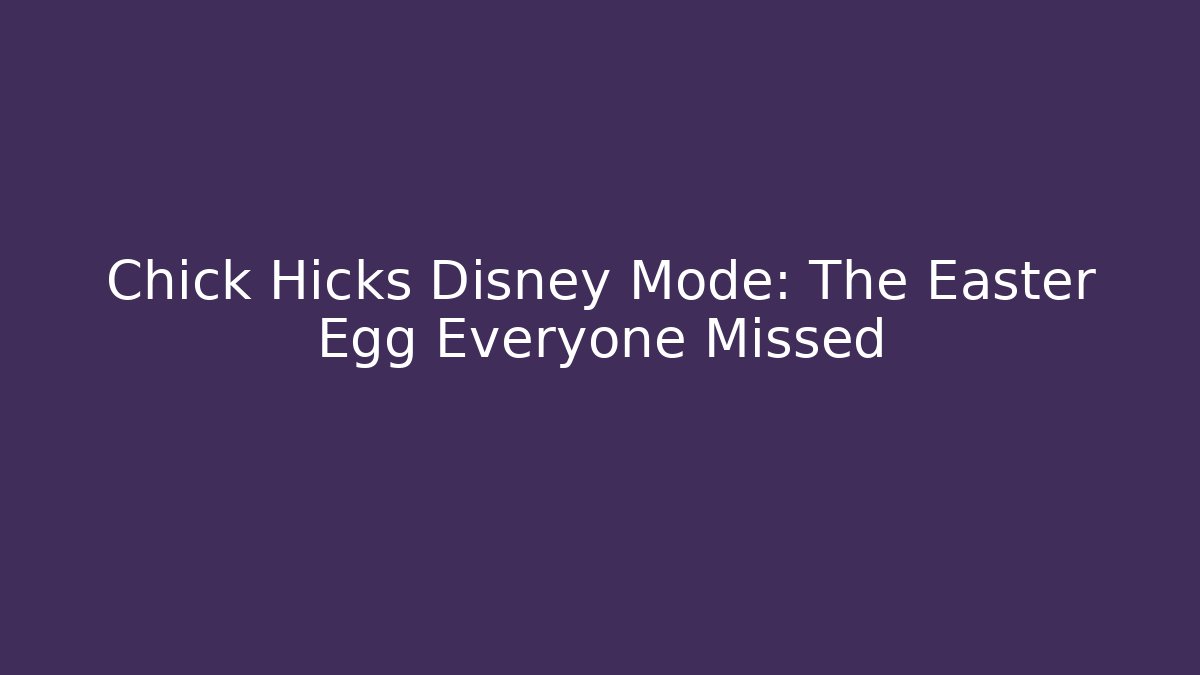 Chick Hicks Disney Mode: The Easter Egg Everyone Missed - Critter Realm