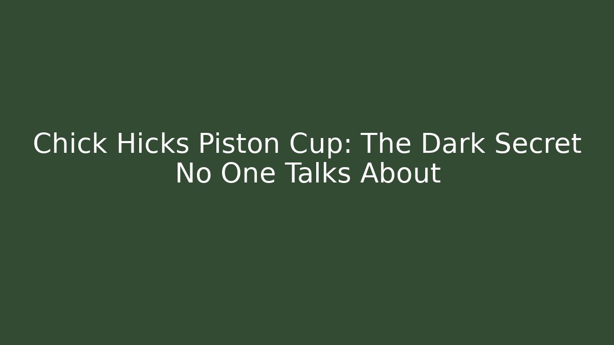 Chick Hicks Piston Cup: The Dark Secret No One Talks About