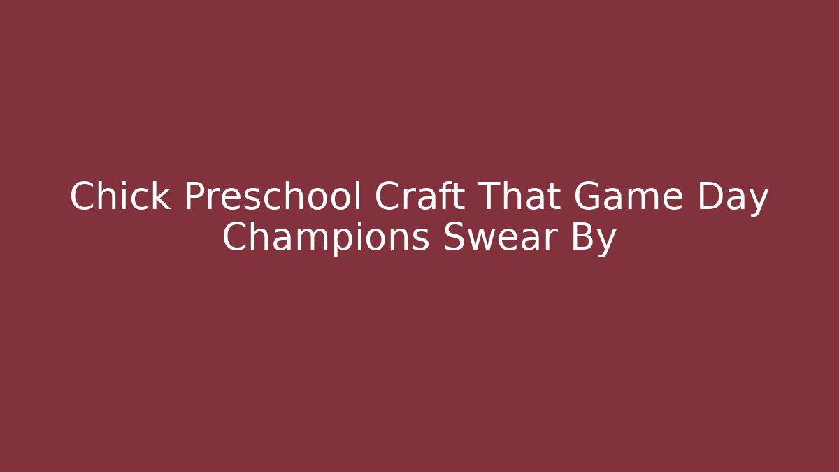 Chick Preschool Craft That Game Day Champions Swear By