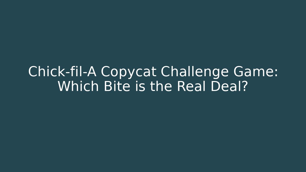 Chick-fil-A Copycat Challenge Game: Which Bite is the Real Deal?