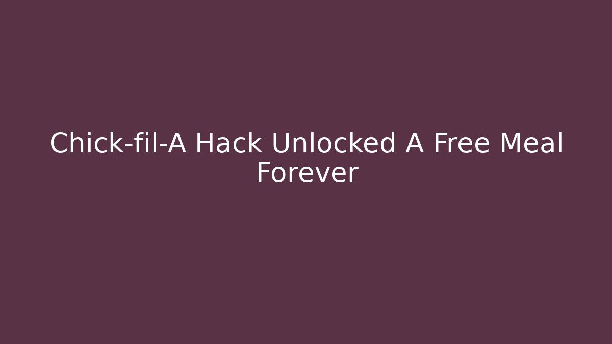 Chick-fil-A Hack Unlocked A Free Meal Forever