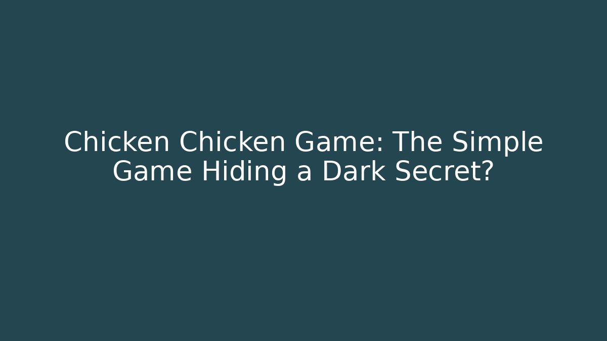 Chicken Chicken Game: The Simple Game Hiding a Dark Secret?