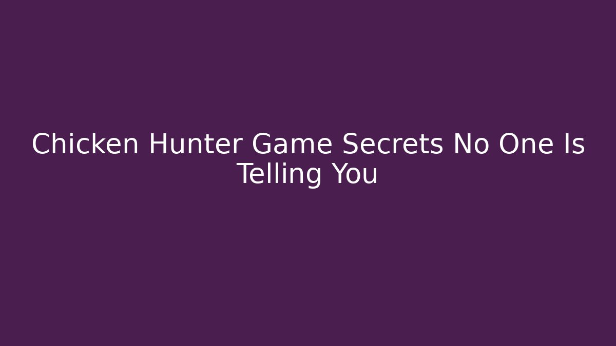 Chicken Hunter Game Secrets No One Is Telling You