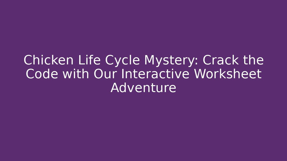 Chicken Life Cycle Mystery: Crack the Code with Our Interactive Worksheet Adventure