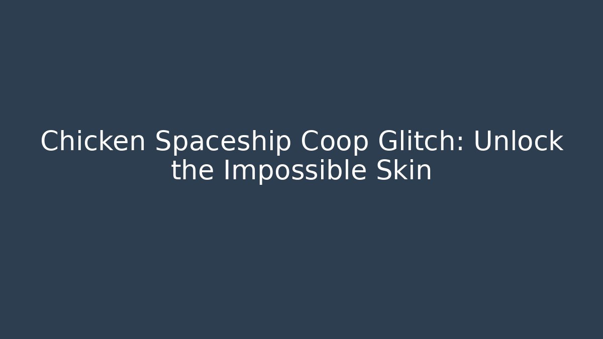 Chicken Spaceship Coop Glitch: Unlock the Impossible Skin