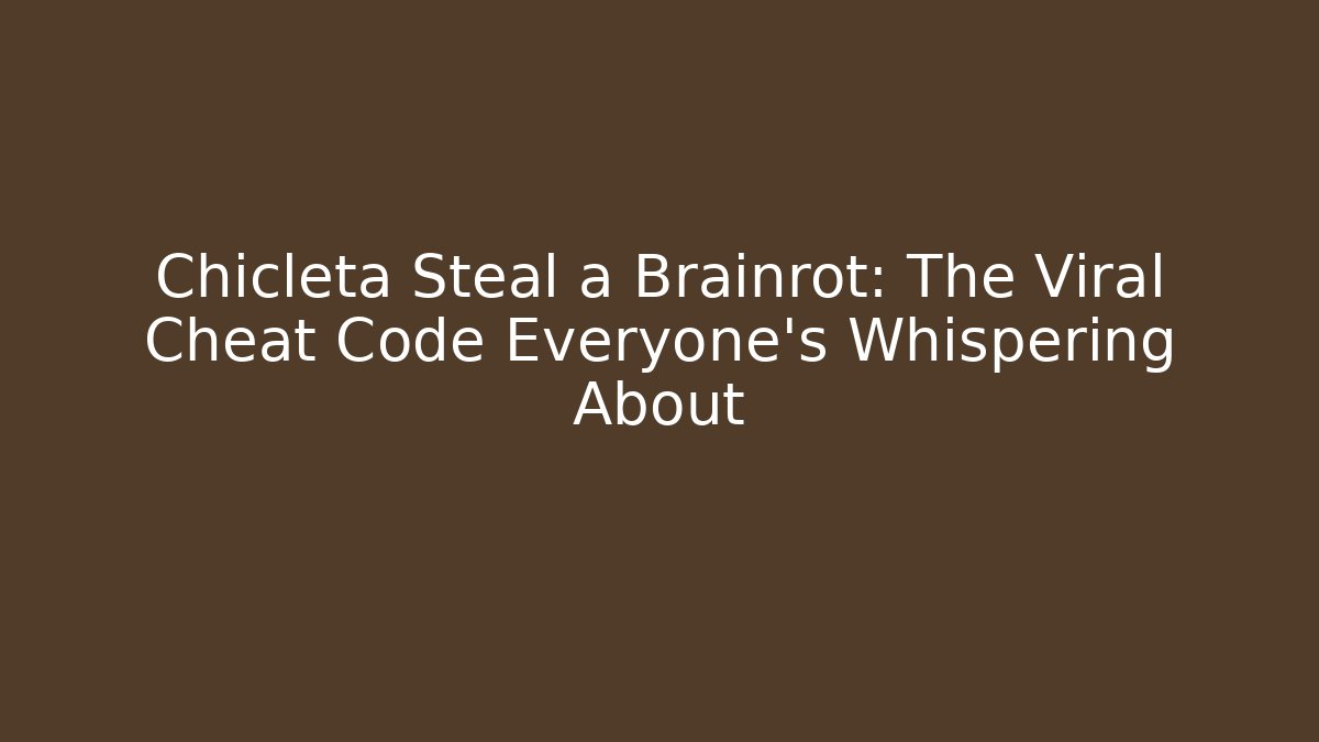 Chicleta Steal a Brainrot: The Viral Cheat Code Everyone’s Whispering About