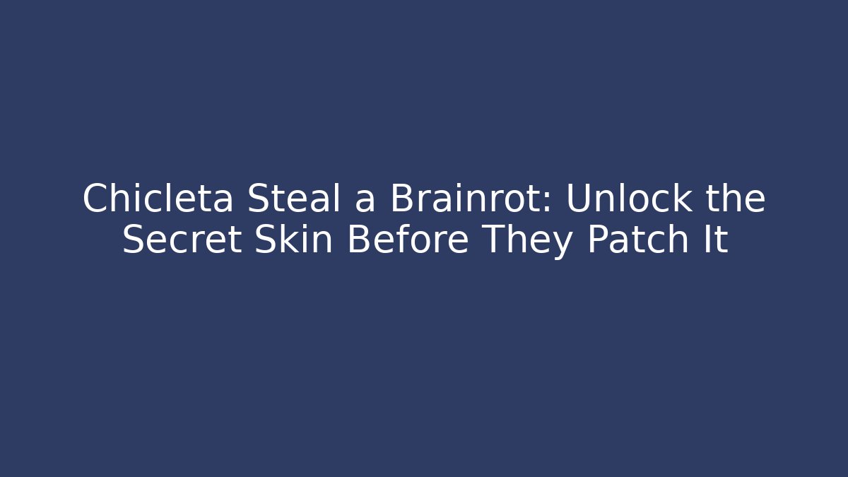 Chicleta Steal a Brainrot: Unlock the Secret Skin Before They Patch It
