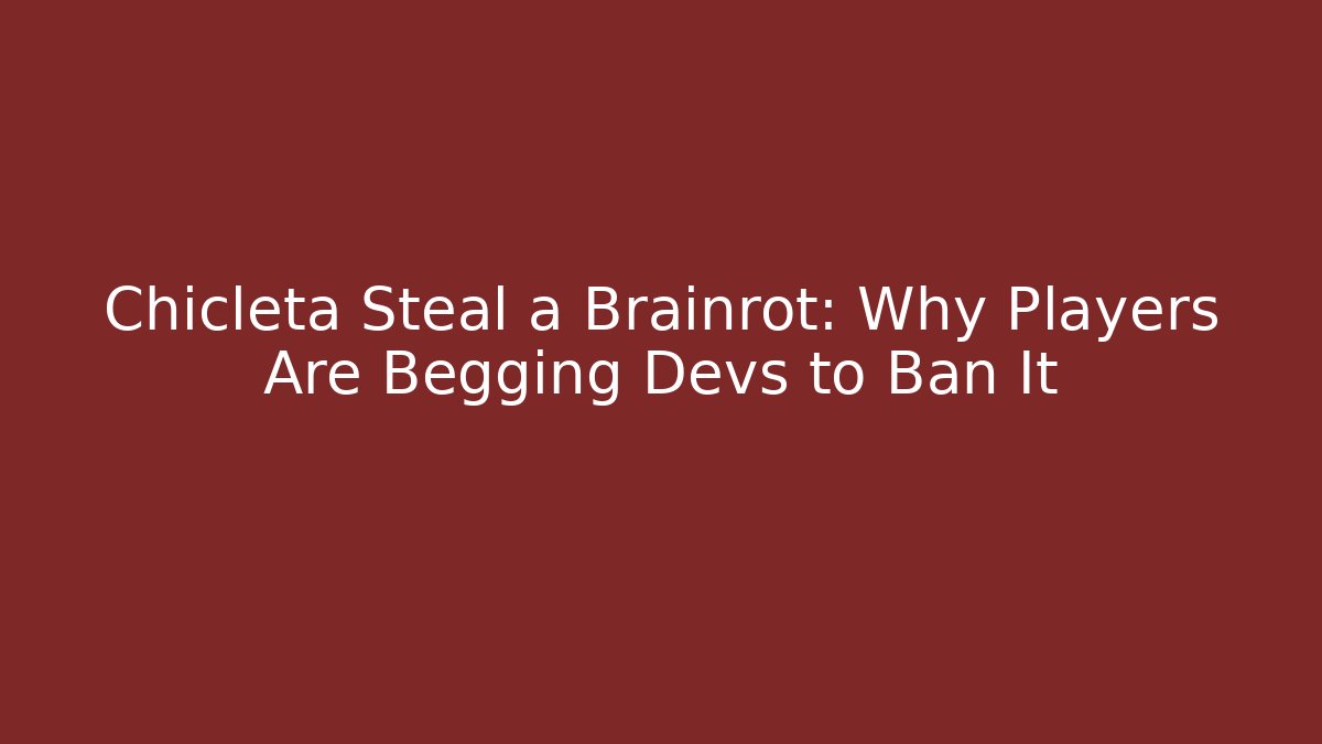 Chicleta Steal a Brainrot: Why Players Are Begging Devs to Ban It