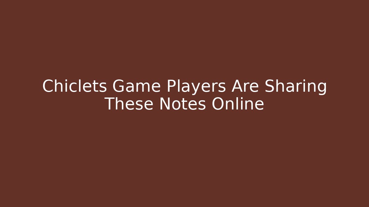 Chiclets Game Players Are Sharing These Notes Online