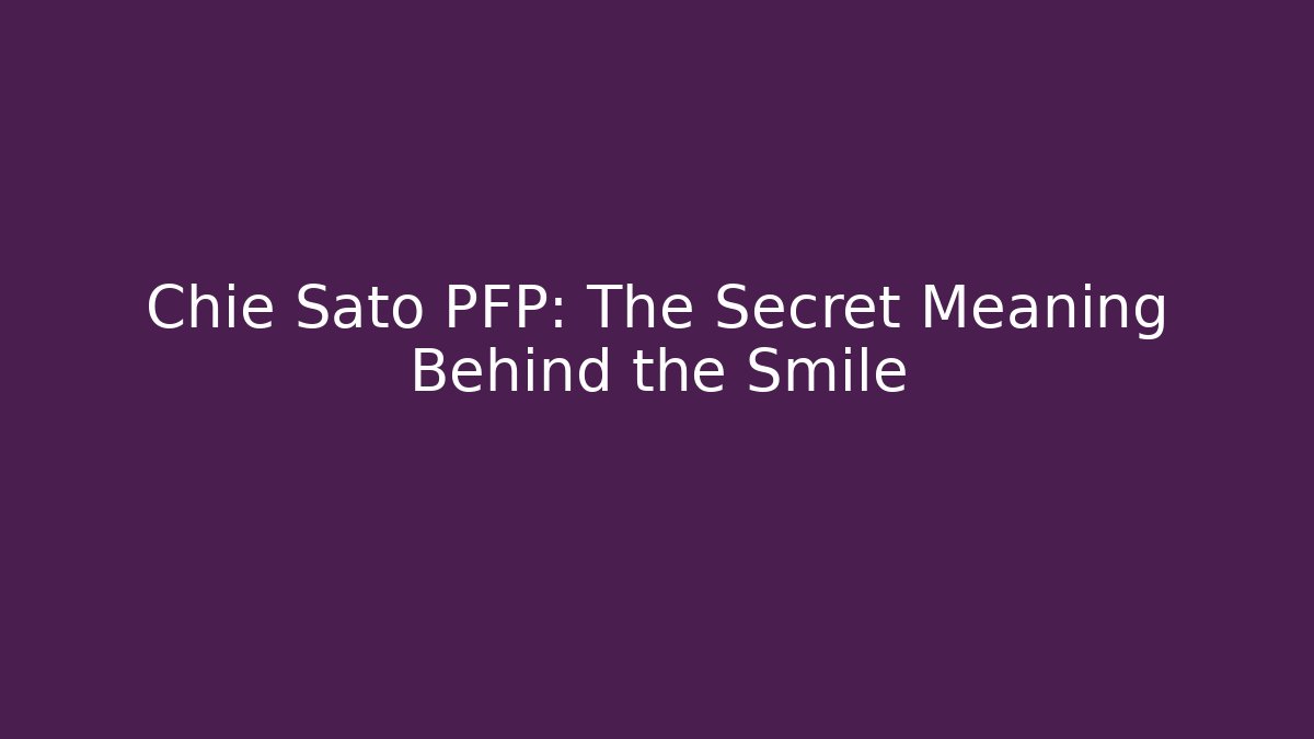 Chie Sato PFP: The Secret Meaning Behind the Smile - Critter Realm